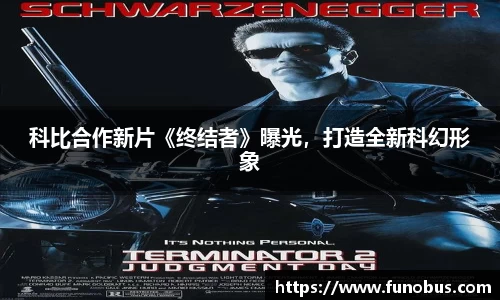 科比合作新片《终结者》曝光，打造全新科幻形象