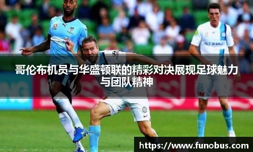 哥伦布机员与华盛顿联的精彩对决展现足球魅力与团队精神