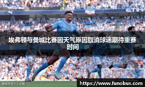 埃弗顿与曼城比赛因天气原因取消球迷期待重赛时间