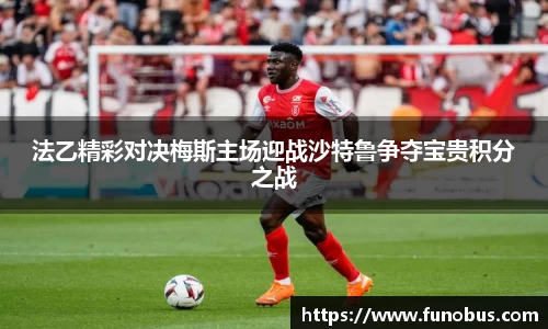 法乙精彩对决梅斯主场迎战沙特鲁争夺宝贵积分之战
