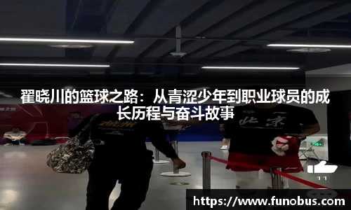 翟晓川的篮球之路：从青涩少年到职业球员的成长历程与奋斗故事