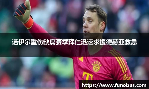 诺伊尔重伤缺席赛季拜仁迅速求援德赫亚救急