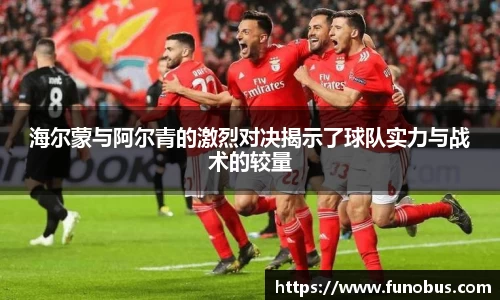 海尔蒙与阿尔青的激烈对决揭示了球队实力与战术的较量